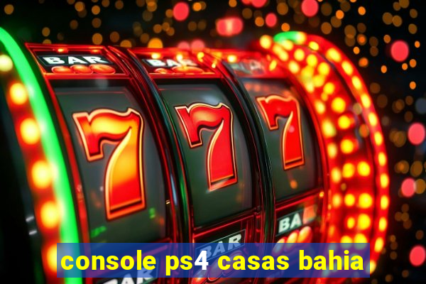 console ps4 casas bahia